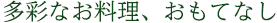 多彩なお料理、おもてなし
