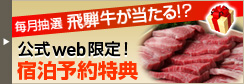 毎月抽選 飛騨牛が当たる！？ 公式web限定！宿泊予約特典