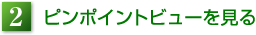 2.ピンポイントビューを見る