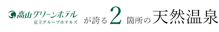 高山グリーンホテル が誇る2箇所の天然温泉