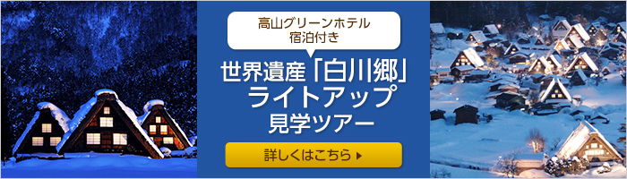 高山グリーンホテル宿泊付き 世界遺産「白川郷」ライトアップ見学ツアー
