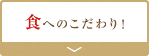 食へのこだわり！