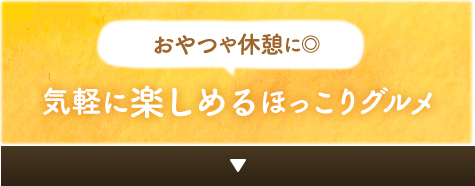 おやつや休憩に◎気軽に楽しめるほっこりグルメ