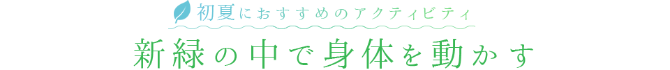 初夏におすすめのアクティビティ　新緑の中で身体を動かす