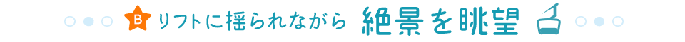 リフトに揺られながら 絶景を眺望