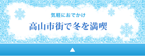 気軽にお出かけ高山市街で冬を満喫