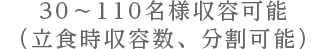 30～110名様収容可能（立食時収容数、分割可能）